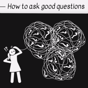 A simple illustration of a puzzled person with question marks around their head, standing next to three tangled clusters filled with question marks. The text above reads, “How to ask good questions.”.